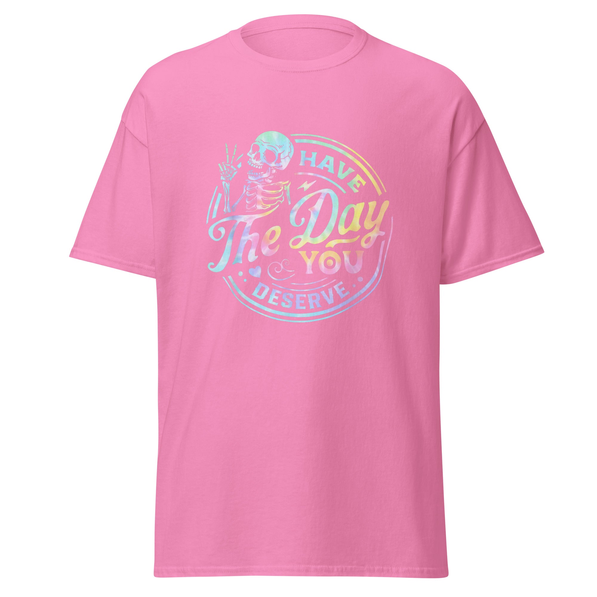 Have the Day You Deserve Unisex Tee