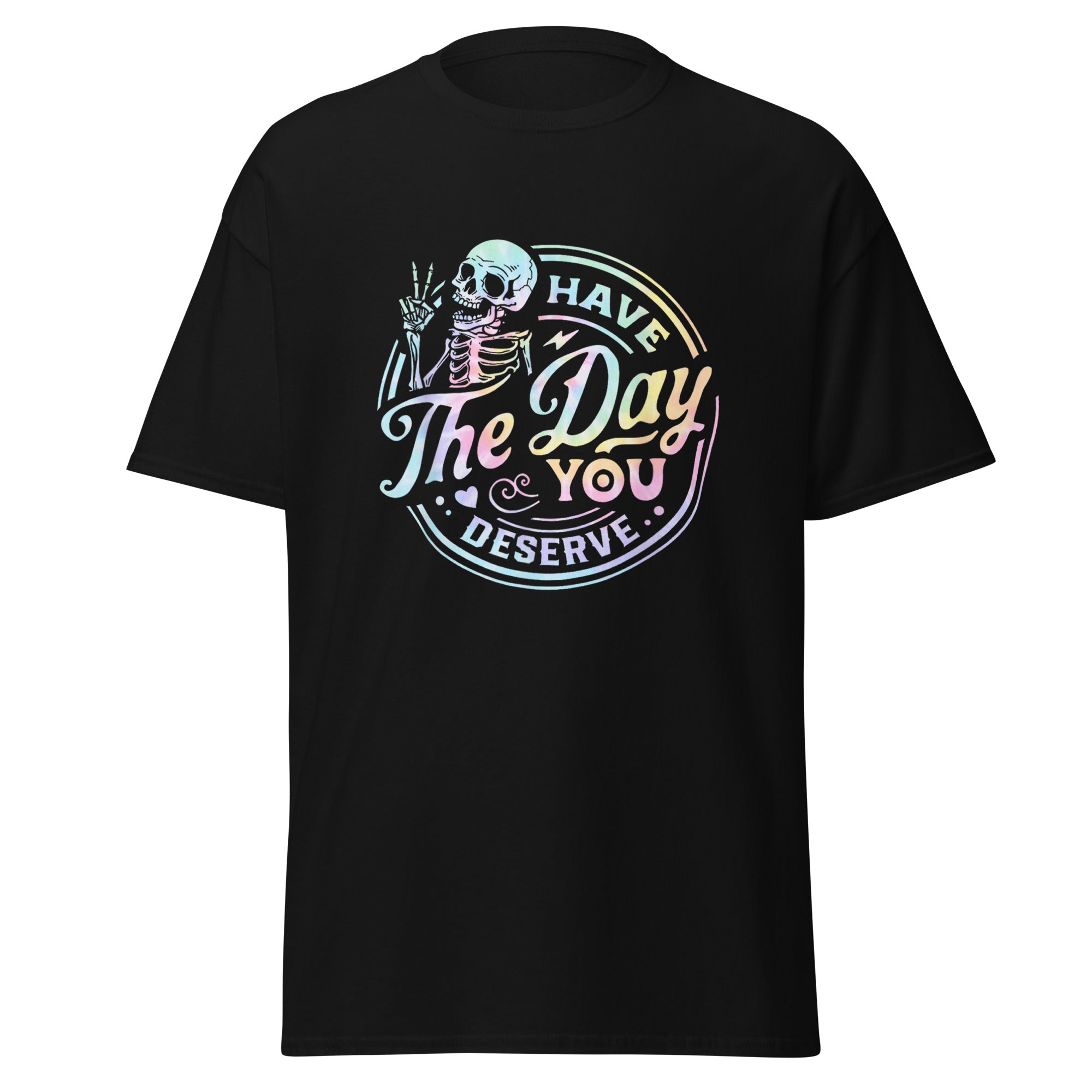 Have the Day You Deserve Unisex Tee