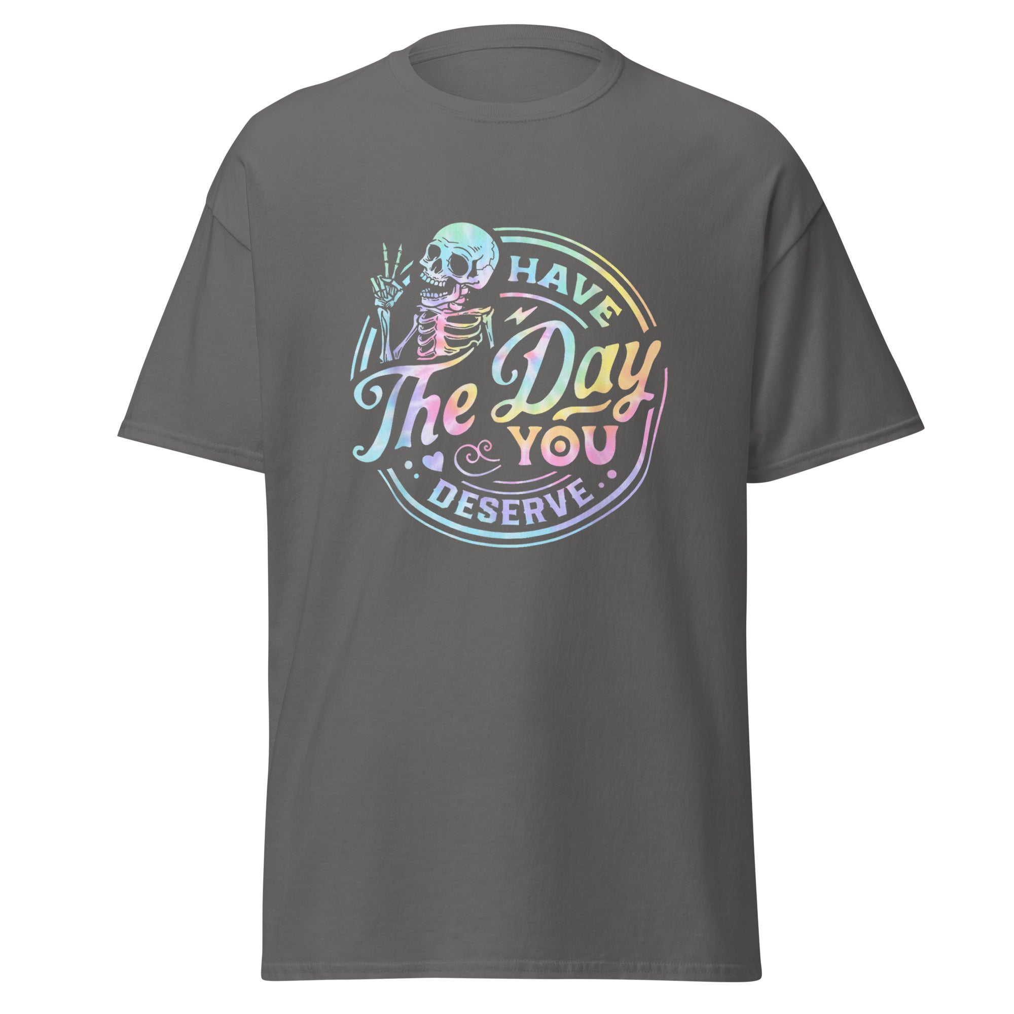 Have the Day You Deserve Unisex Tee