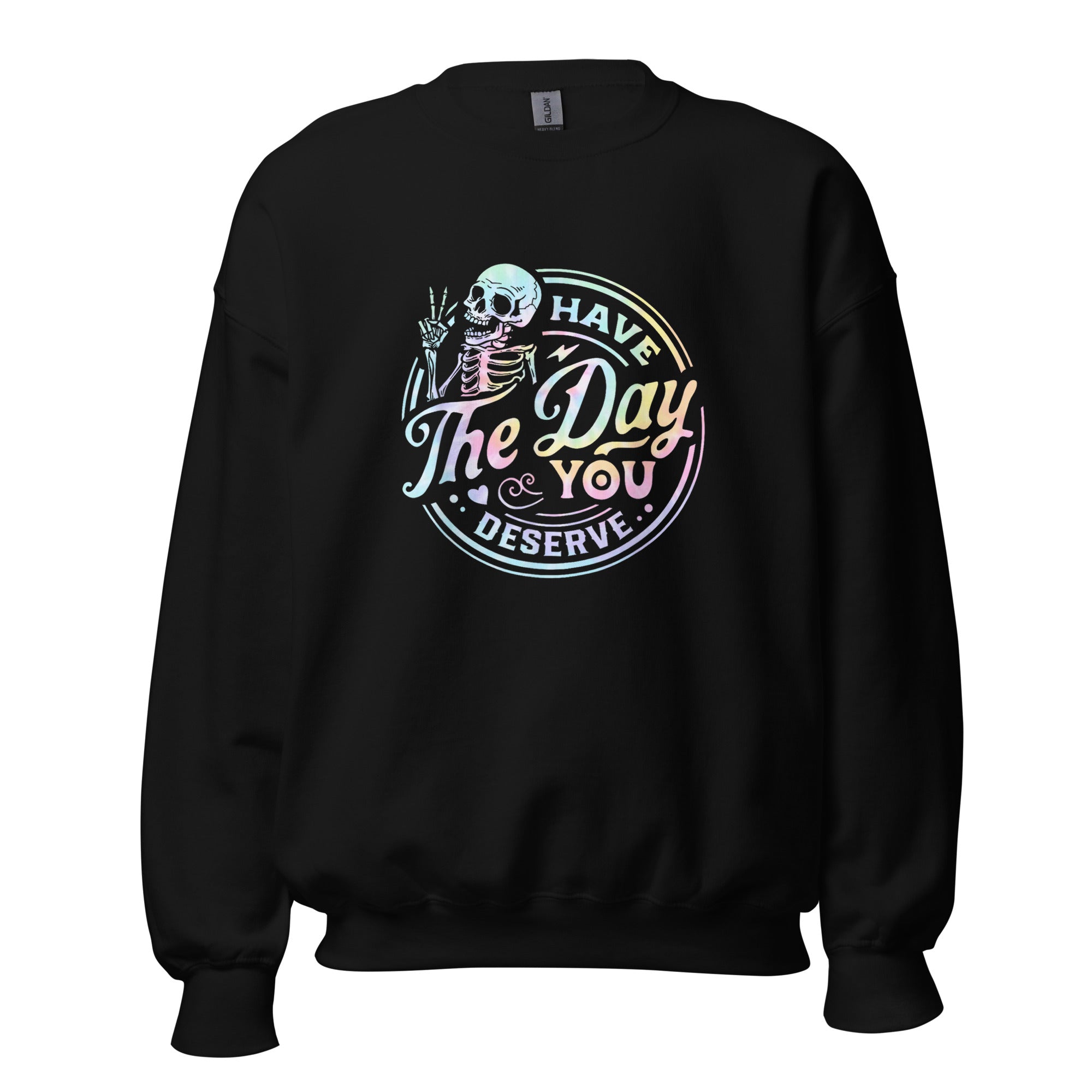 Have the Day You Deserve Unisex Sweatshirt