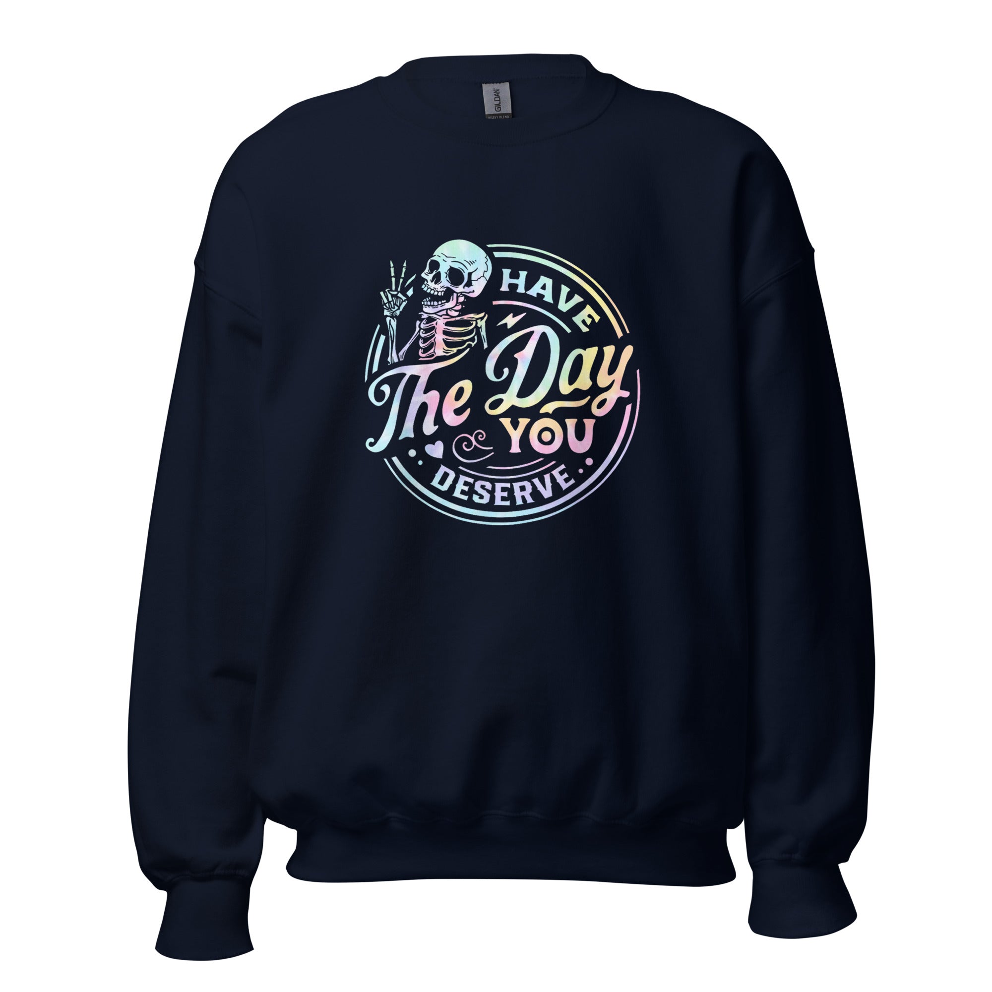 Have the Day You Deserve Unisex Sweatshirt