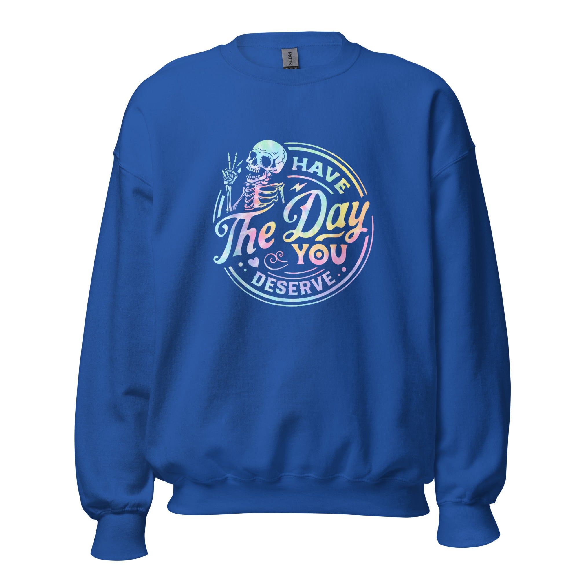 Have the Day You Deserve Unisex Sweatshirt